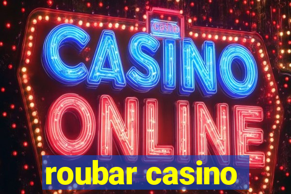 roubar casino